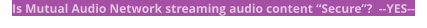 Is Mutual Audio Network streaming audio content “Secure”?  --YES--